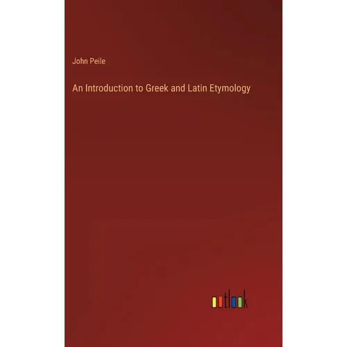 An Introduction to Greek and Latin Etymology - Hardcover