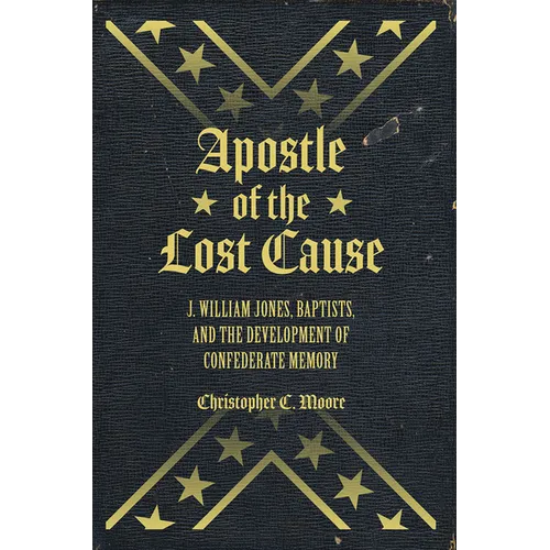 Apostle of the Lost Cause: J. William Jones, Baptists, and the Development of Confederate Memory - Hardcover
