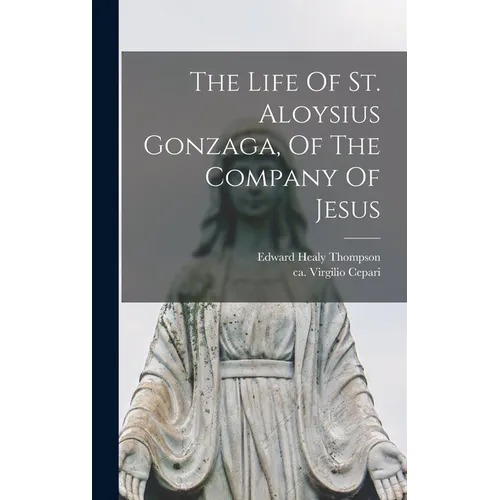The Life Of St. Aloysius Gonzaga, Of The Company Of Jesus - Hardcover