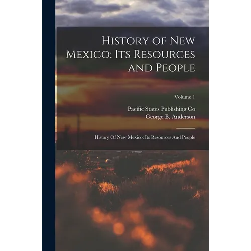 History of New Mexico: Its Resources and People: History Of New Mexico: Its Resources And People; Volume 1 - Paperback