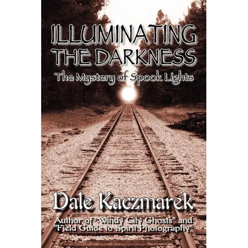 Illuminating the Darkness: The Mystery of Spooklights - Paperback