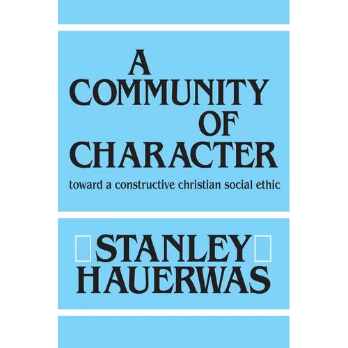 A Community of Character: Toward a Constructive Christian Social Ethic - Paperback