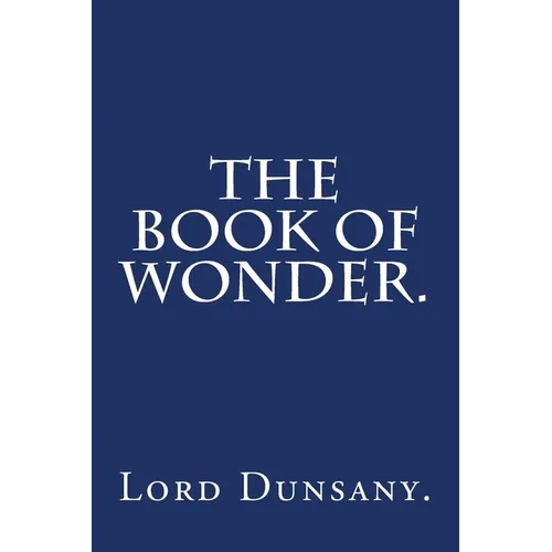 The Book of Wonder by Lord Dunsany. - Paperback