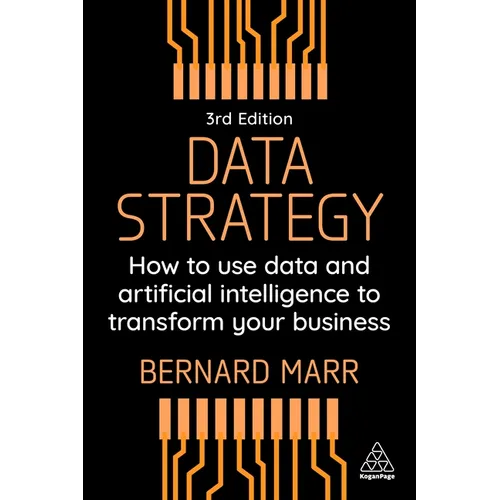 Data Strategy: How to Use Data and Artificial Intelligence to Transform Your Business - Hardcover