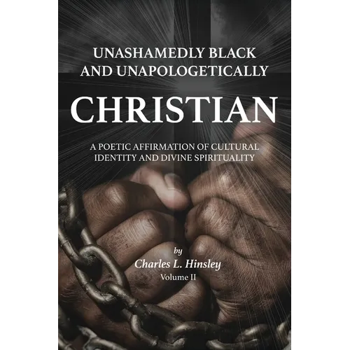 Unashamedly Black and Unapologetically Christian (Volume II): A Poetic Affirmation of Cultural Identity and Divine Spirituality - Hardcover