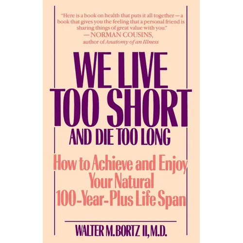 We Live Too Short and Die Too Long: How to Achieve and Enjoy Your Natural 100-Year-Plus Life Span - Paperback