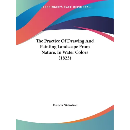 The Practice Of Drawing And Painting Landscape From Nature, In Water Colors (1823) - Paperback