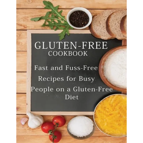 Gluten-Free Cookbook: Fast and Fuss-Free Recipes for Busy People on a Gluten-Free Diet - Paperback