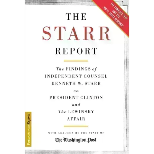 The Starr Report: The Findings of Independent Counsel Kenneth W. Starr on President Clinton & the White House Scandals - Paperback