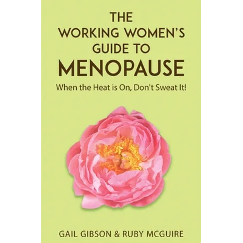 The Working Women's Guide to Menopause: When the Heat is On. Don't Sweat It! - Paperback
