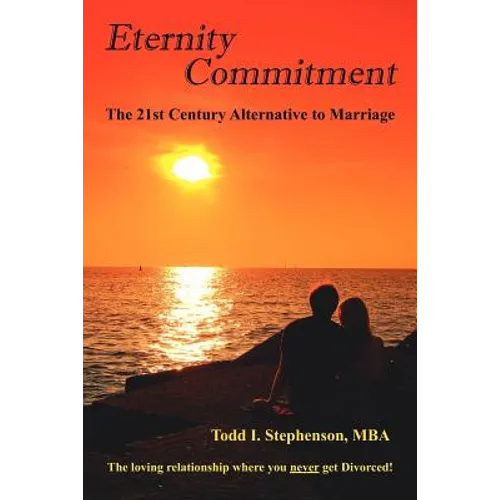 Eternity Commitment: The 21st Century Alternative to Marriage: The loving relationship where you never get Divorced! - Paperback