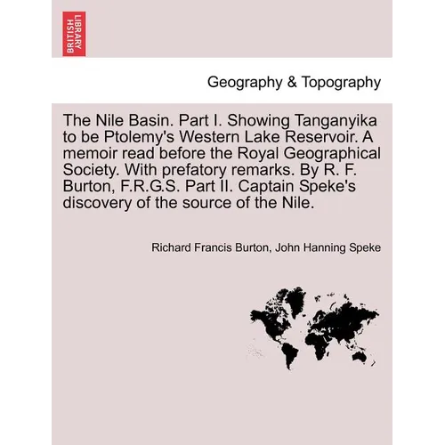 The Nile Basin. Part I. Showing Tanganyika to Be Ptolemy's Western Lake Reservoir. a Memoir Read Before the Royal Geographical Society. with Prefatory - Paperback