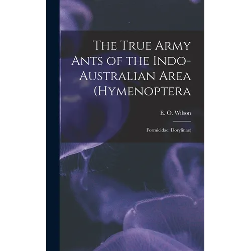 The True Army Ants of the Indo-Australian Area (Hymenoptera: Formicidae: Dorylinae) - Hardcover