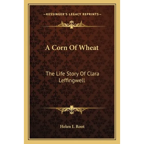 A Corn Of Wheat: The Life Story Of Clara Leffingwell - Paperback