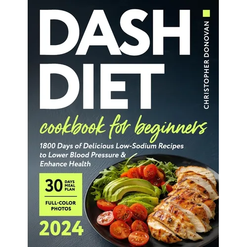 Dash Diet Cookbook for Beginners: 1800 Days of Delicious Low-Sodium Recipes to Lower Blood Pressure and Enhance Health. Includes Full-Color Photos and - Paperback