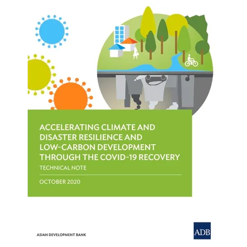 Accelerating Climate and Disaster Resilience and Low-Carbon Development Through the Covid-19 Recovery: Technical Note - Paperback