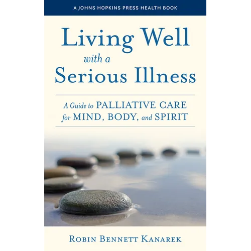 Living Well with a Serious Illness: A Guide to Palliative Care for Mind, Body, and Spirit - Hardcover