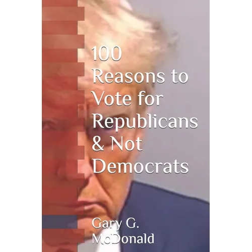 100 Reasons to Vote for Republicans & Not Democrats - Paperback