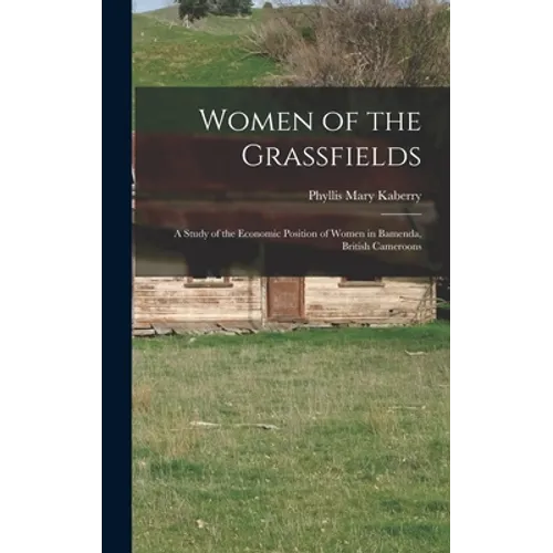 Women of the Grassfields; a Study of the Economic Position of Women in Bamenda, British Cameroons - Hardcover
