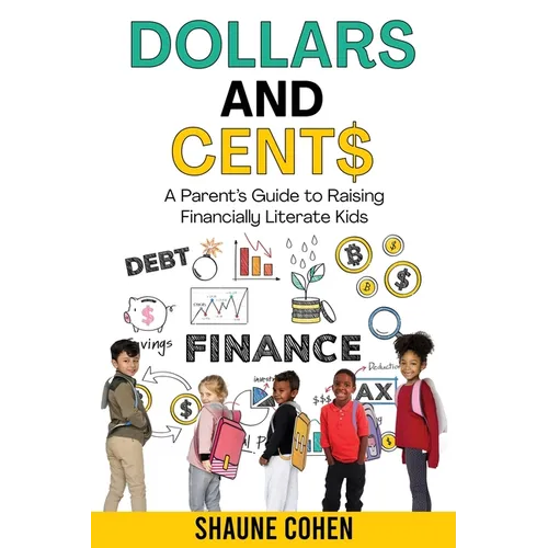 Dollars and Cent$: A Parent's Guide to Raising Financially Literate Kids - Paperback