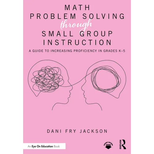 Math Problem Solving Through Small Group Instruction: A Guide to Increasing Proficiency in Grades K-5 - Paperback