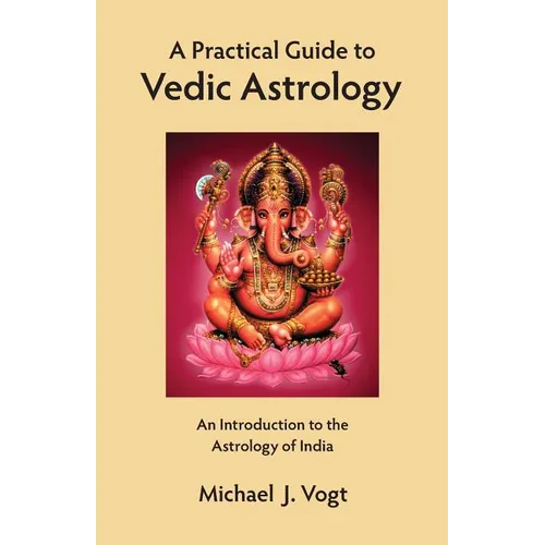 A Practical Guide to Vedic Astrology: An Introduction to the Astrology of India - Paperback