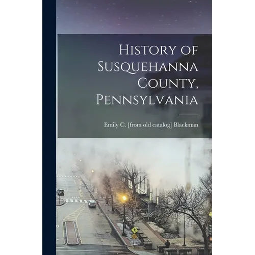 History of Susquehanna County, Pennsylvania - Paperback
