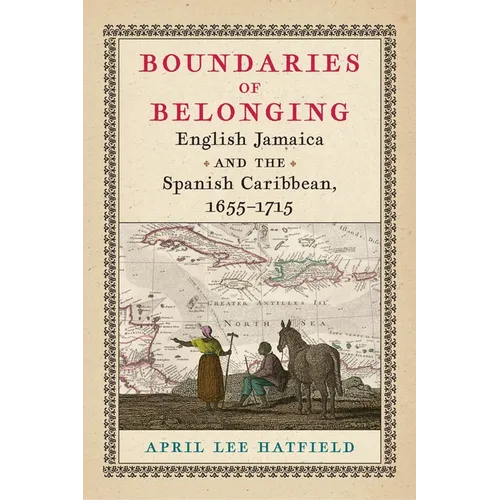 Boundaries of Belonging: English Jamaica and the Spanish Caribbean, 1655-1715 - Hardcover
