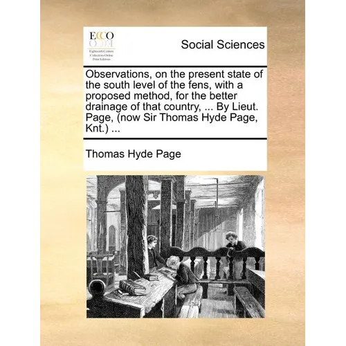 Observations, on the Present State of the South Level of the Fens, with a Proposed Method, for the Better Drainage of That Country, ... by Lieut. Page - Paperback