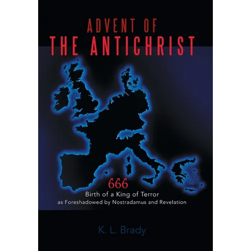 Advent of the Antichrist: Birth of a King of Terror as Foreshadowed by Nostradamus and Revelation - Hardcover
