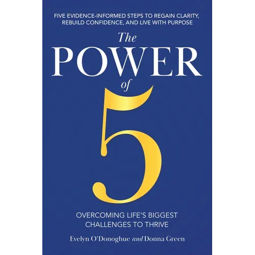 The Power of 5: Overcoming Life's Biggest Challenges to Thrive: Five Evidence-Informed Steps To Regain Clarity, Rebuild Confidence, And Live With Purp - Paperback