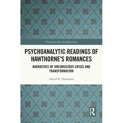 Psychoanalytic Readings of Hawthorne's Romances: Narratives of Unconscious Crisis and Transformation - Paperback