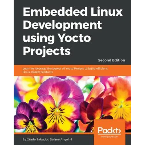 Embedded Linux Development using Yocto Projects - Second Edition: Learn to leverage the power of Yocto Project to build efficient Linux-based products - Paperback