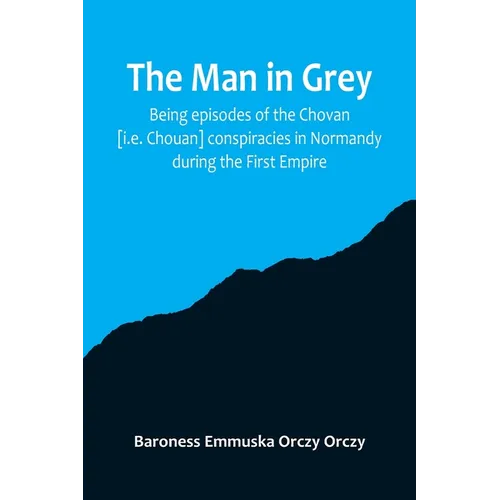 The man in grey; Being episodes of the Chovan [i.e. Chouan] conspiracies in Normandy during the First Empire. - Paperback