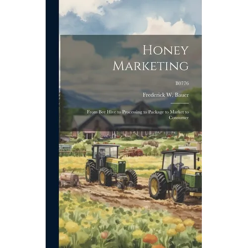 Honey Marketing: From Bee Hive to Processing to Package to Market to Consumer; B0776 - Hardcover