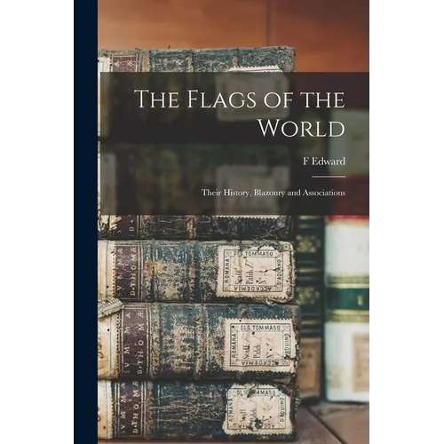 The Flags of the World: Their History, Blazonry and Associations - Paperback