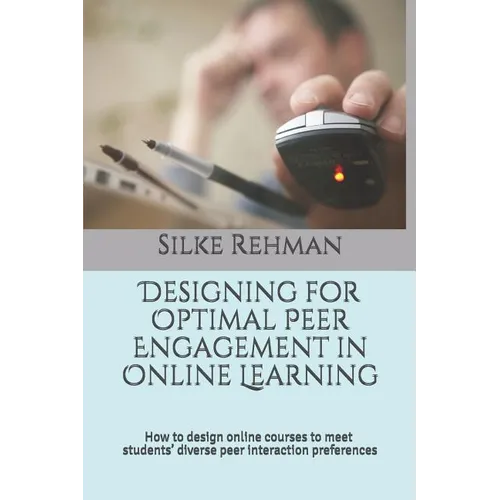 Designing for Optimal Peer Engagement in Online Learning: How to design online courses to meet online students' diverse peer interaction preferences - Paperback