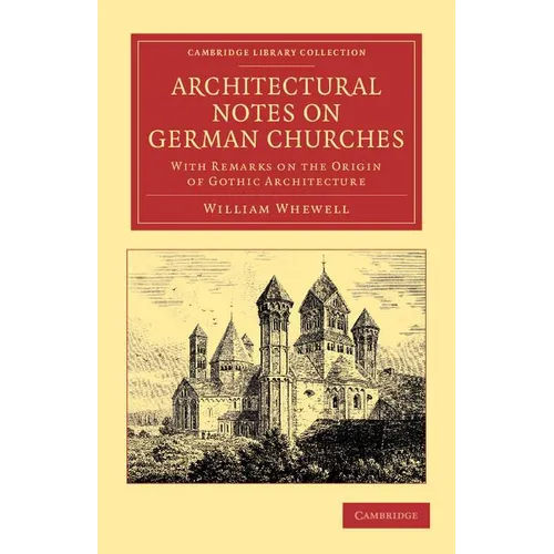 Architectural Notes on German Churches: With Remarks on the Origin of Gothic Architecture - Paperback