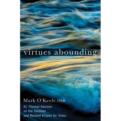 Virtues Abounding: St. Thomas Aquinas on the Cardinal and Related Virtues for Today - Hardcover
