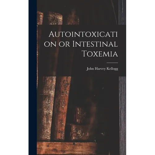 Autointoxication or Intestinal Toxemia - Hardcover