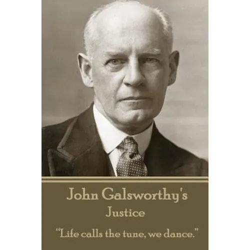 John Galsworthy - Justice: "Life calls the tune, we dance." - Paperback
