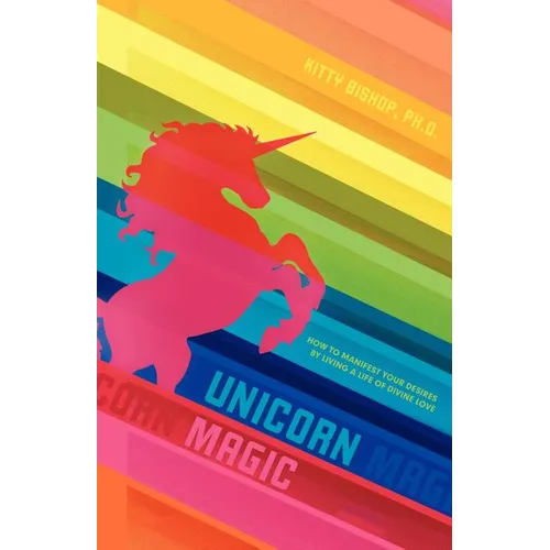 Unicorn Magic: How to Manifest Your Desires by Living a Life of Divine Love - Paperback