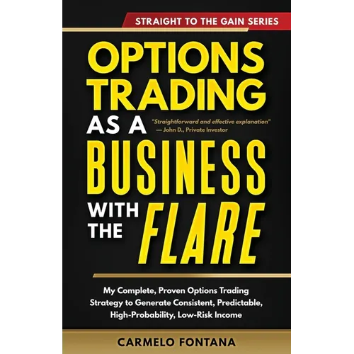 Options Trading As A Business With The Flare: My Complete, Proven Strategy To Generate Consistent, Predictable, High-Probability, Low-Risk Income - Paperback