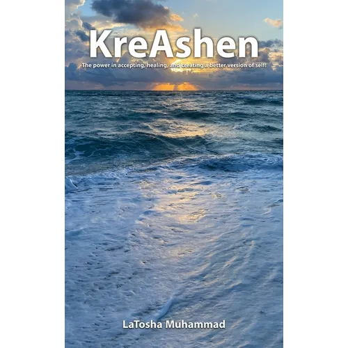 KreAshen: The Power of Accepting, Healing and Creating a Better Version of Self! - Hardcover