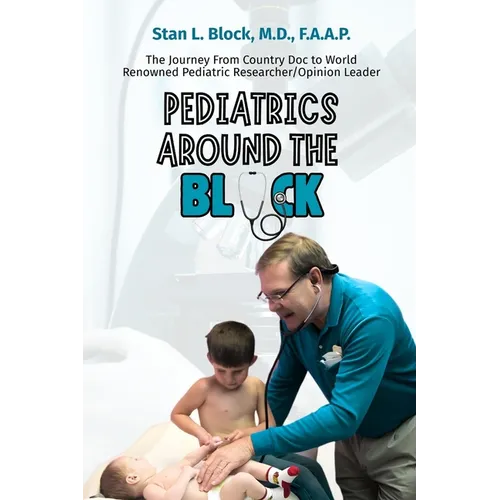 Pediatrics around the Block: The Journey From Country Doctor To Nationally Renowned Pediatric Researcher/Opinion Leader - Paperback