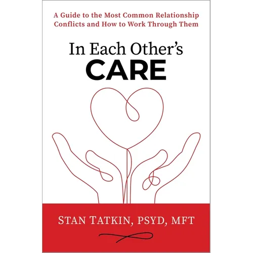 In Each Other's Care: A Guide to the Most Common Relationship Conflicts and How to Work Through Them - Paperback