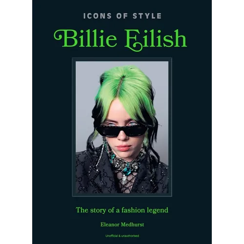 Icons of Style: Billie Eilish: The Story of a Fashion Legend - Hardcover