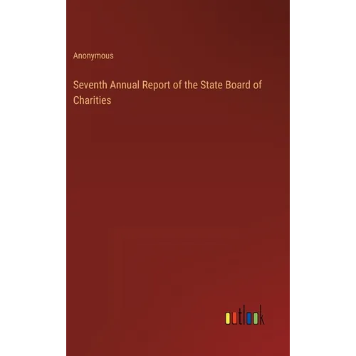 Seventh Annual Report of the State Board of Charities - Hardcover