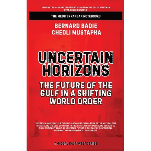 Uncertain Horizons: The Future Of The Gulf In A Shifting World Order - Paperback