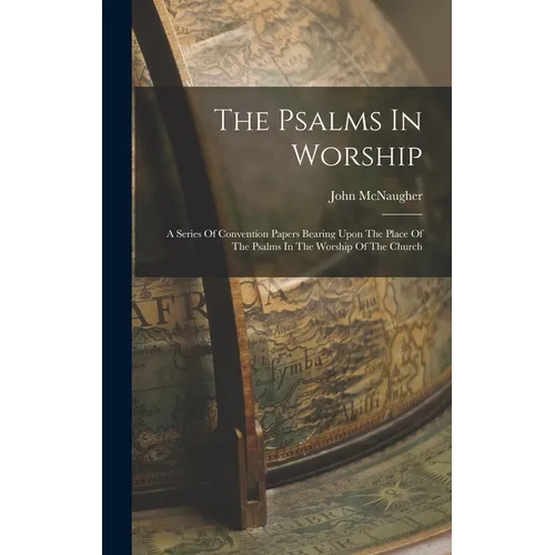 The Psalms In Worship: A Series Of Convention Papers Bearing Upon The Place Of The Psalms In The Worship Of The Church - Hardcover